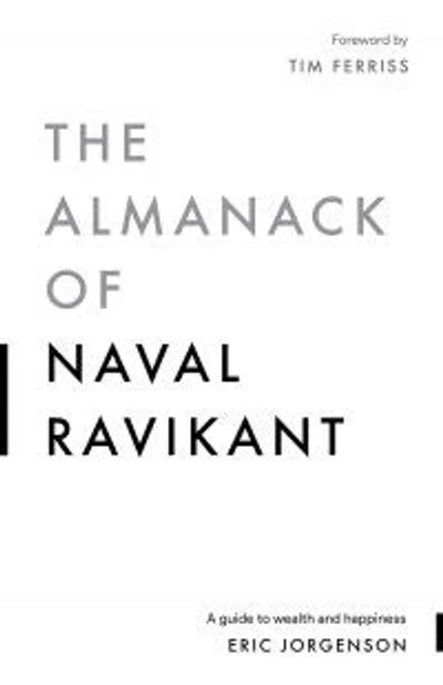The Almanack Of Naval Ravikant: A Guide to Wealth and Happiness by Eric Jorgenso