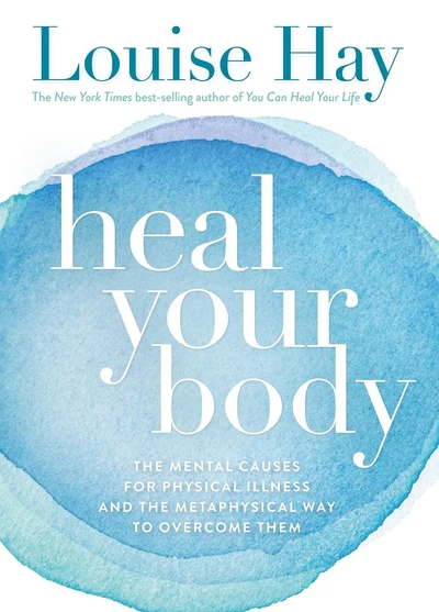 Heal Your Body: The Mental Causes For Physical Illness And The Metaphysical Way 