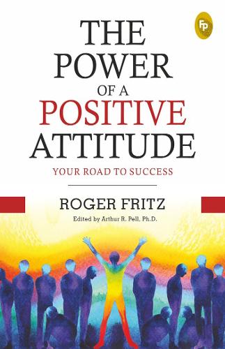 The Power of A Positive Attitude: Your Road To Success book cover