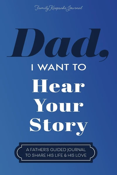 Dad, I Want to Hear Your Story: A Father's Guided Journal To Share His Life & Hi