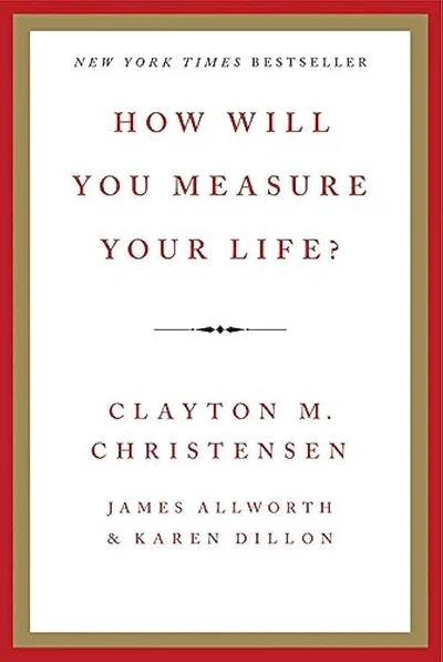 How Will You Measure Your Life? by Clayton M Christensen