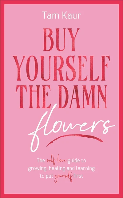 Buy Yourself the Damn Flowers by Tam Kaur