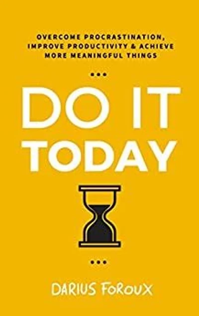 Do It Today: Overcome Procrastination, Improve Productivity, and Achieve More Me