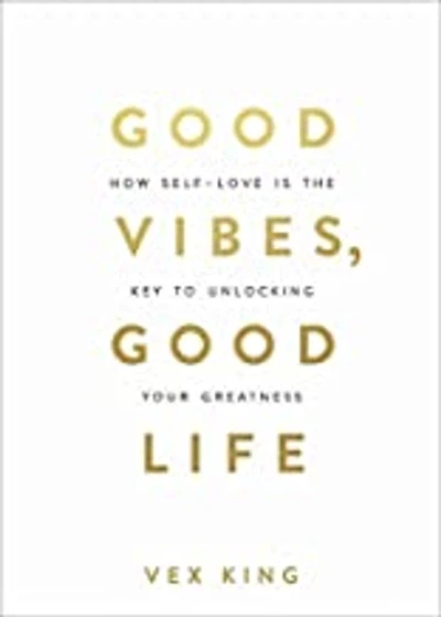 Good Vibes, Good Life: How Self-love Is the Key to Unlocking Your Greatness by V