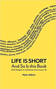 Life Is Short And So Is This Book: Brief Thoughts On Making The Most Of Your Lif