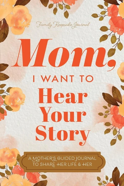 Mom, I Want to Hear Your Story: A Mother's Guided Journal To Share Her Life & He