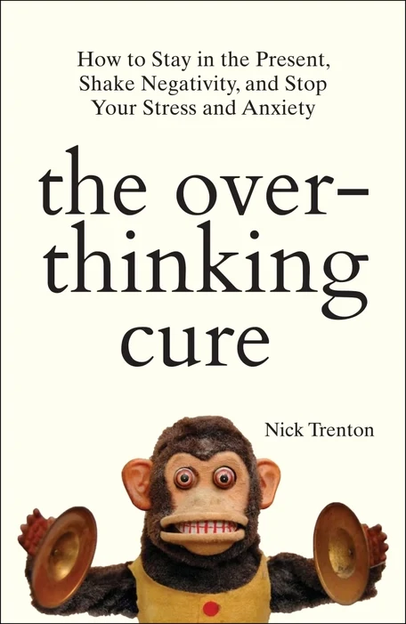 The Overthinking Cure: How To Stay In The Present, Shake Negativity, And Stop Yo book cover